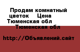 Продам комнатный цветок. › Цена ­ 250 - Тюменская обл.  »    . Тюменская обл.